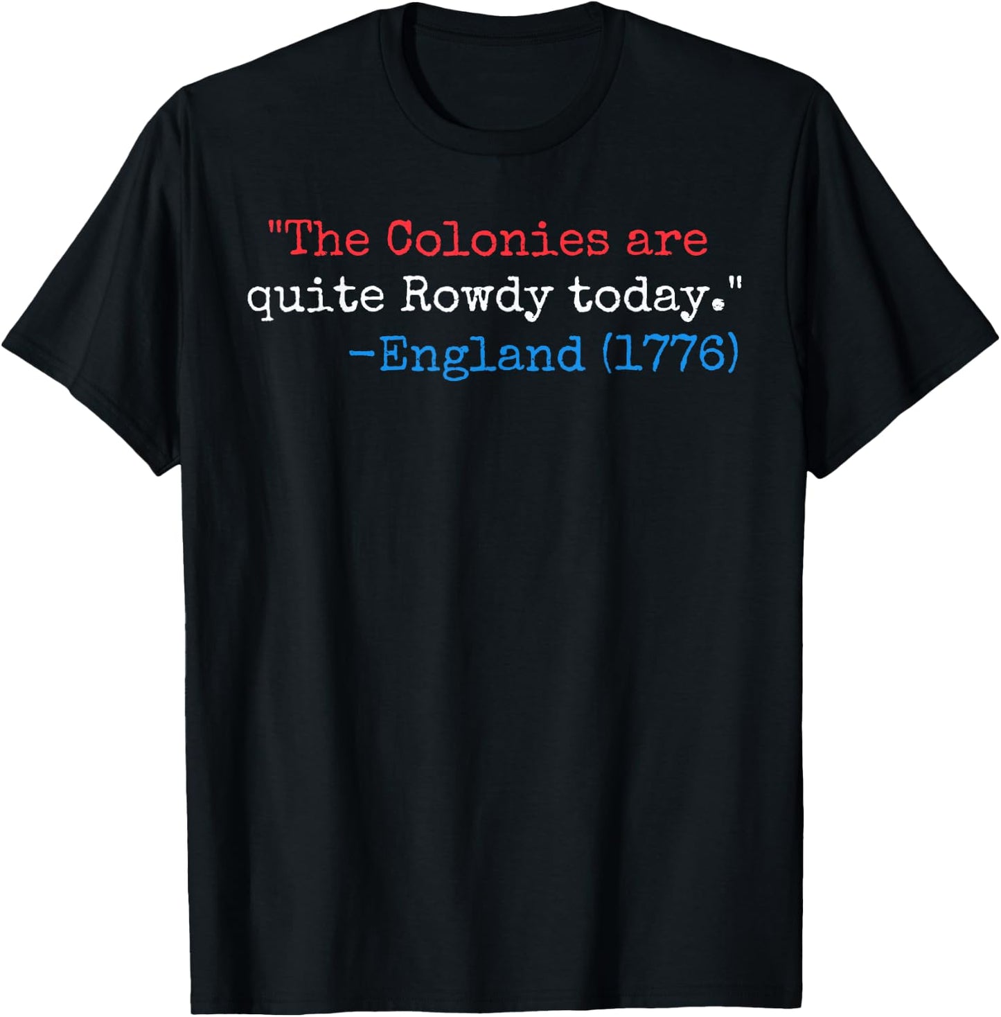 The colonies are quite rowdy today funny Fourth of July joke T-Shirt - T-Shirt | Black