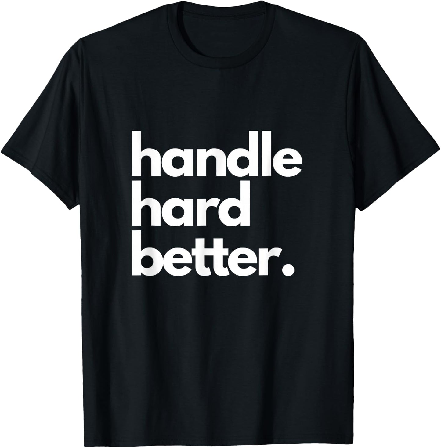 Handle Hard Better T-Shirt - T-Shirt | Black