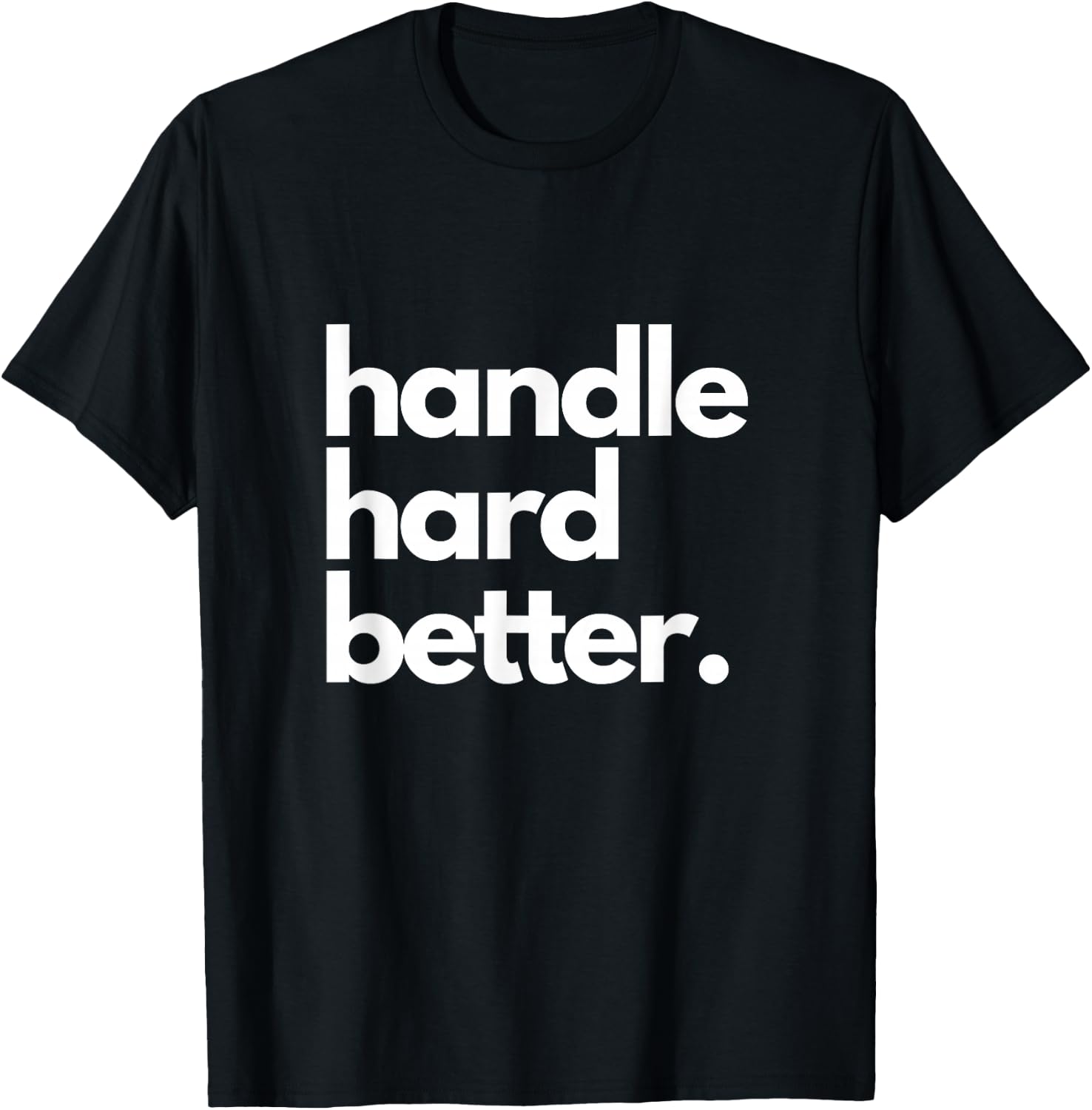 Handle Hard Better T-Shirt - T-Shirt | Black