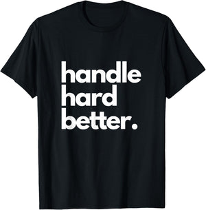 Handle Hard Better T-Shirt - T-Shirt | Black