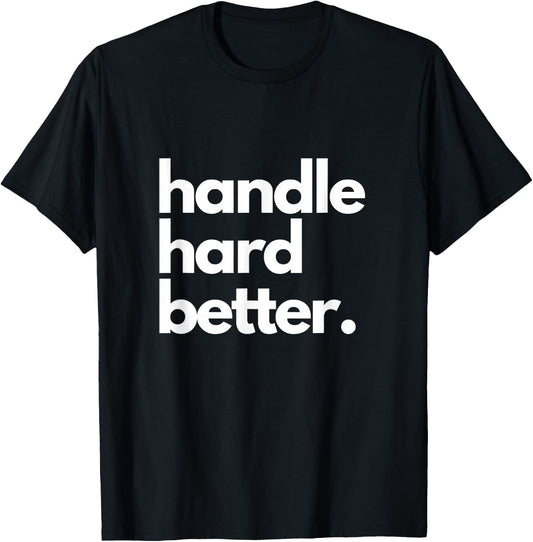 Handle Hard Better T-Shirt - T-Shirt | Black