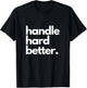 Handle Hard Better T-Shirt - T-Shirt | Black