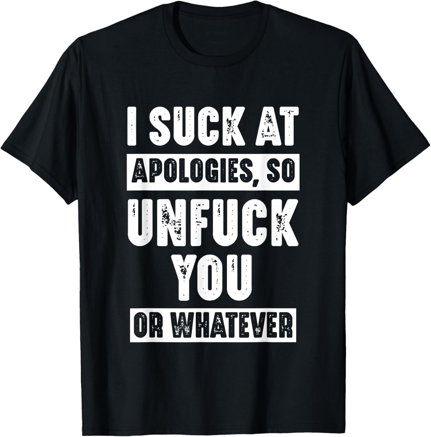 I Suck At Apologies So Unfuck You Or Whatever Funny Sarcasm T-Shirt - T-Shirt | Black