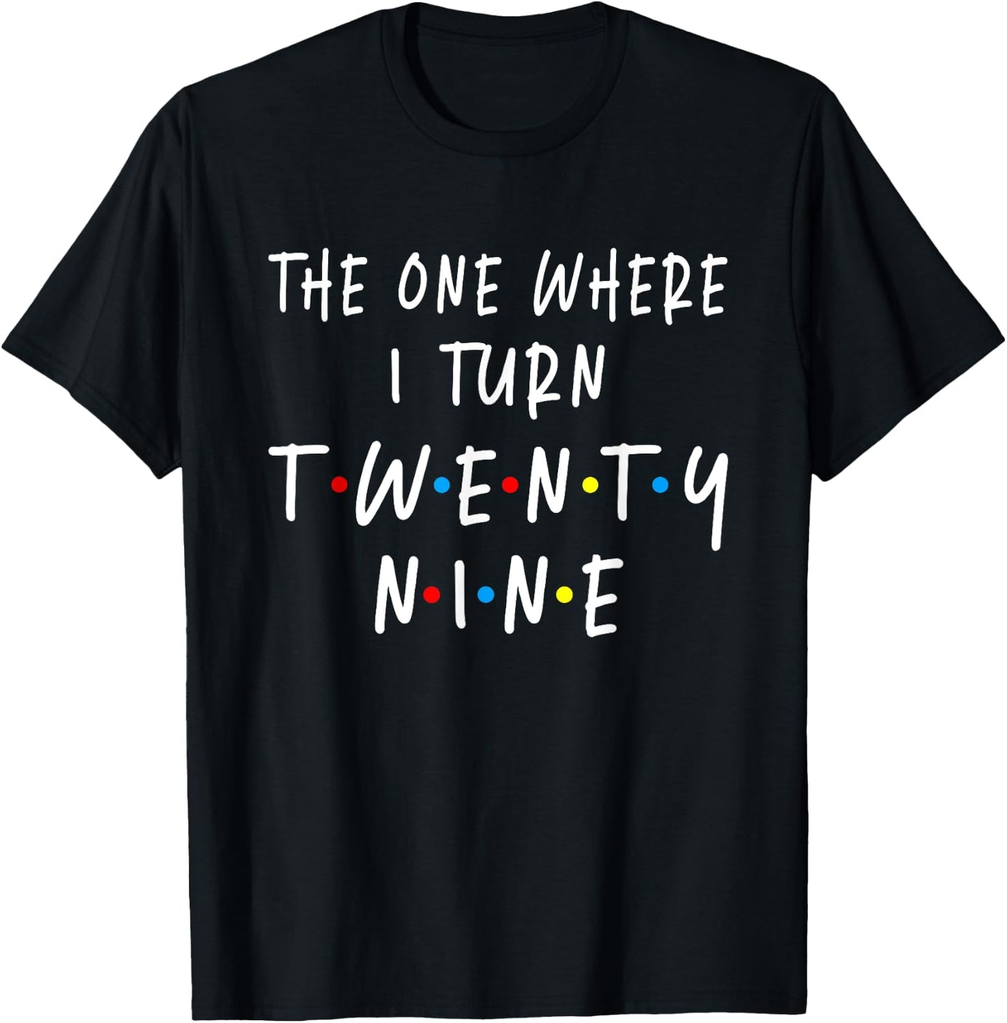 The One Where I Turn Twenty Nine 29 Years Old 29th Birthday T-Shirt - T-Shirt | Black