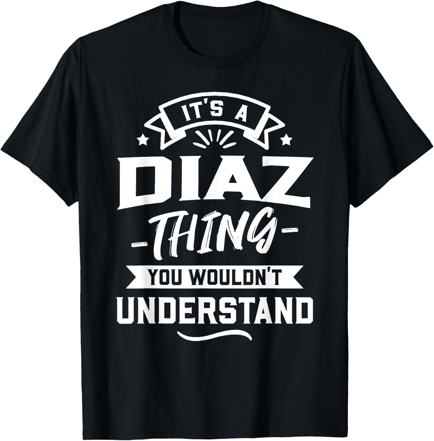 It's A Diaz Thing You Wouldn't Understand - Surname Gift T-Shirt - T-Shirt | Black