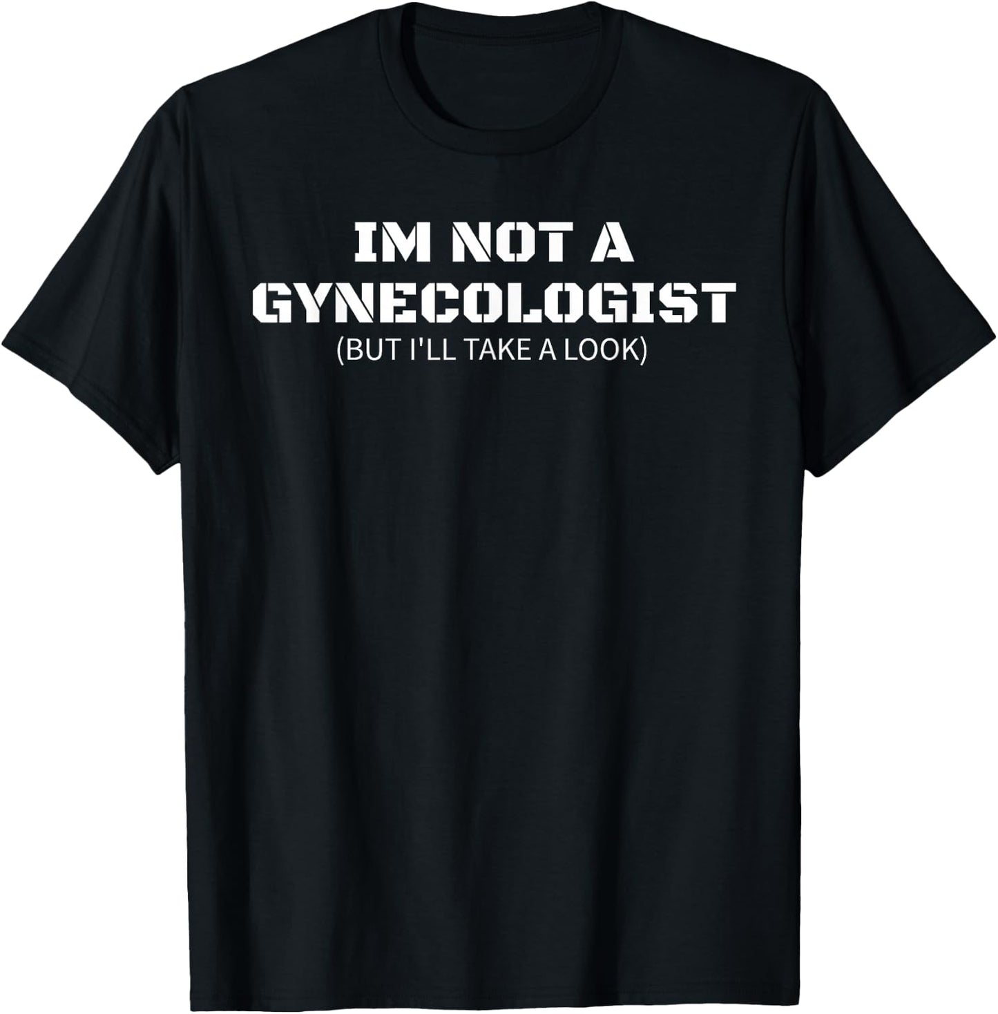 I'm Not A Gynecologist But I'll Take A Look Funny GYNO Gift T-Shirt - T-Shirt | Black
