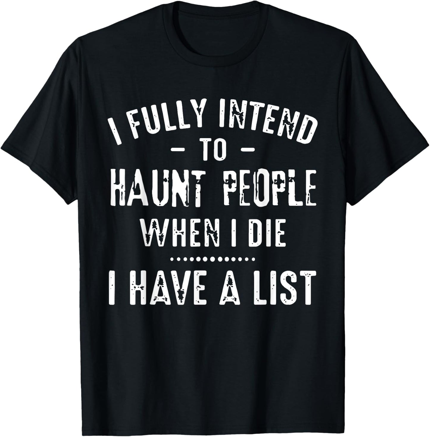 I Fully Intend To Haunt People When I Die I Have A List Funn T-Shirt - T-Shirt | Black