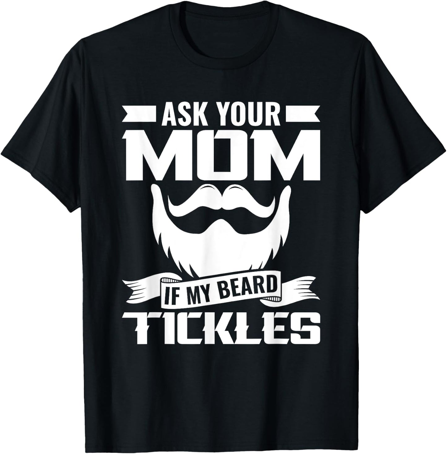 Ask You Mom If My Beard Tickles Facial Hair Bearded T-Shirt - T-Shirt | Black