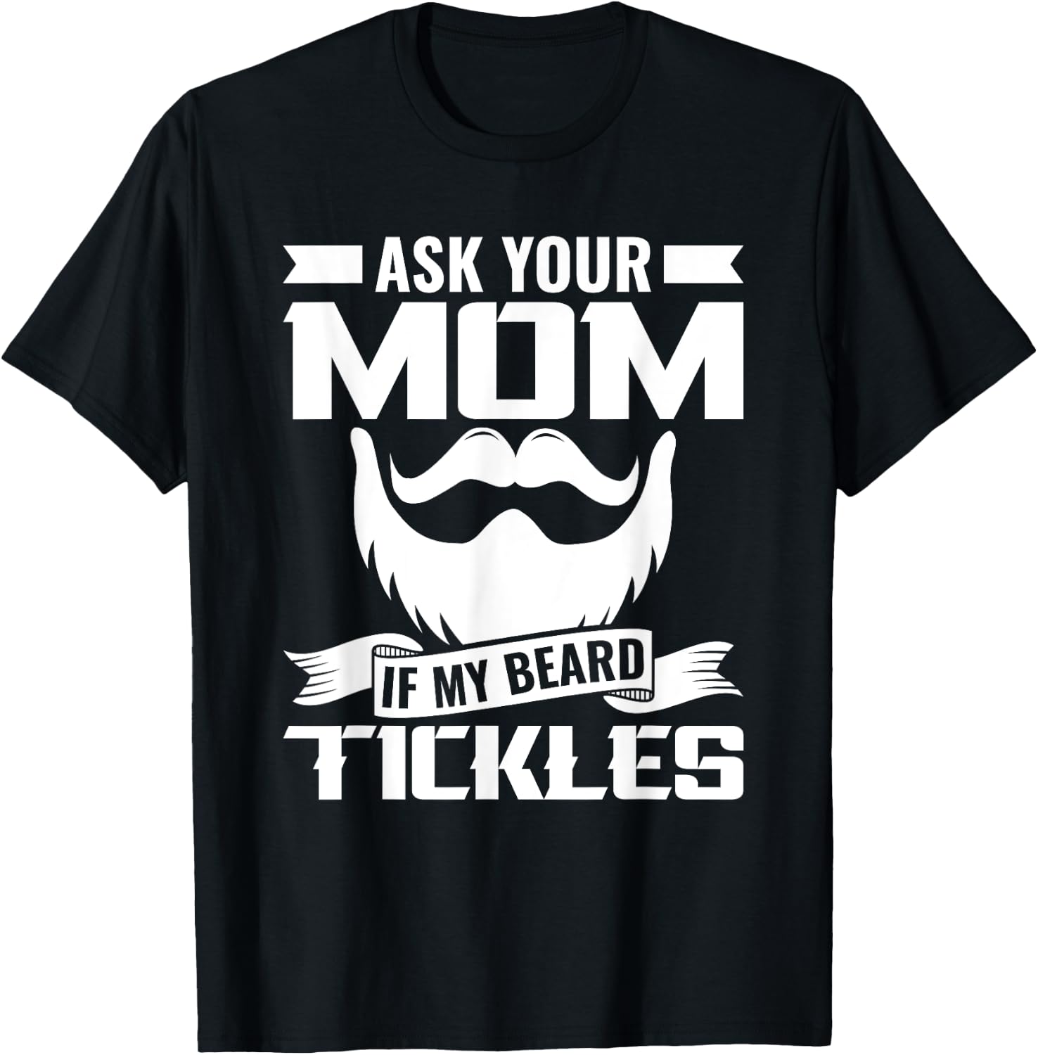 Ask You Mom If My Beard Tickles Facial Hair Bearded T-Shirt - T-Shirt | Black