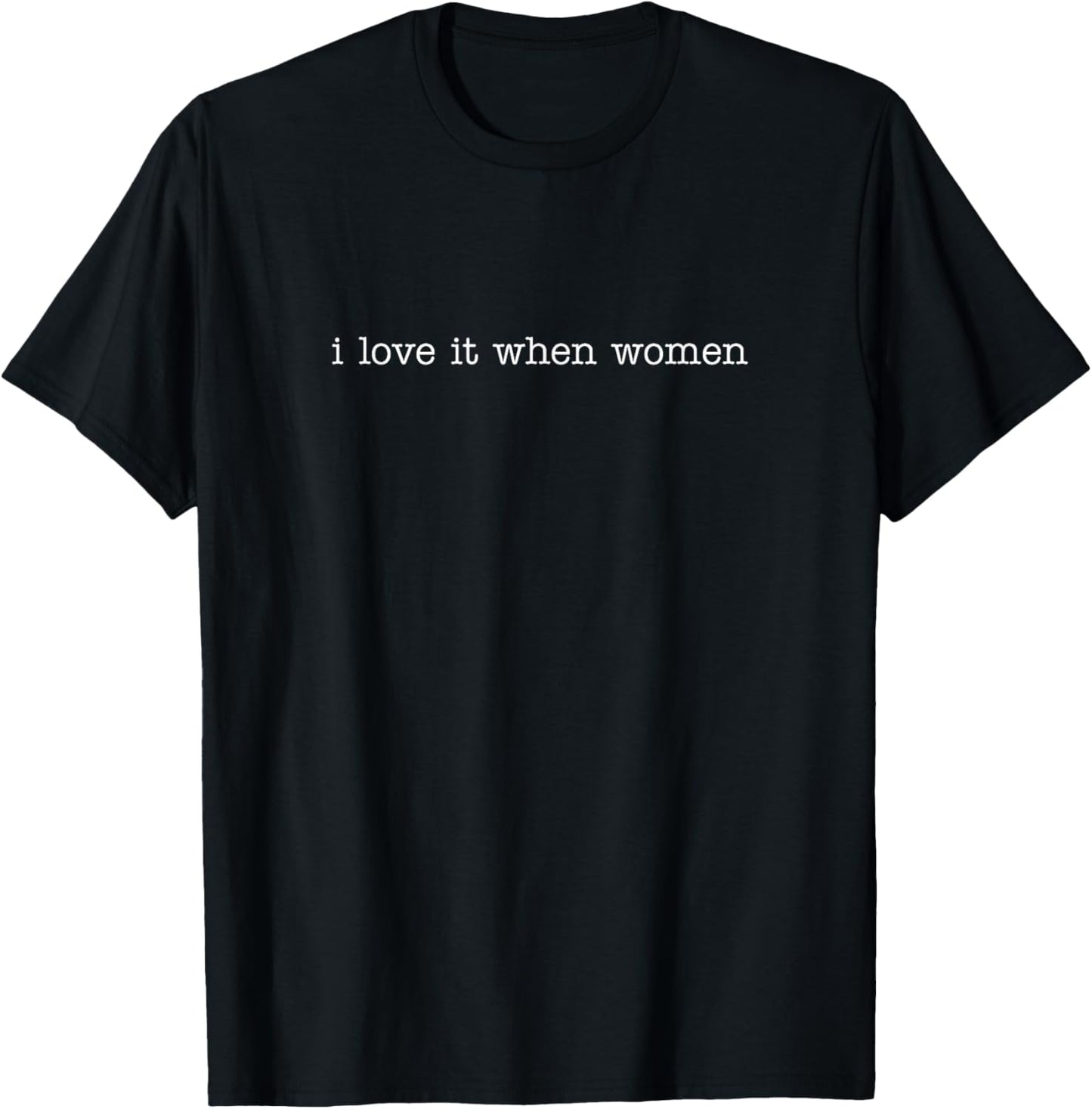I Love It When Women T-Shirt - T-Shirt | Black