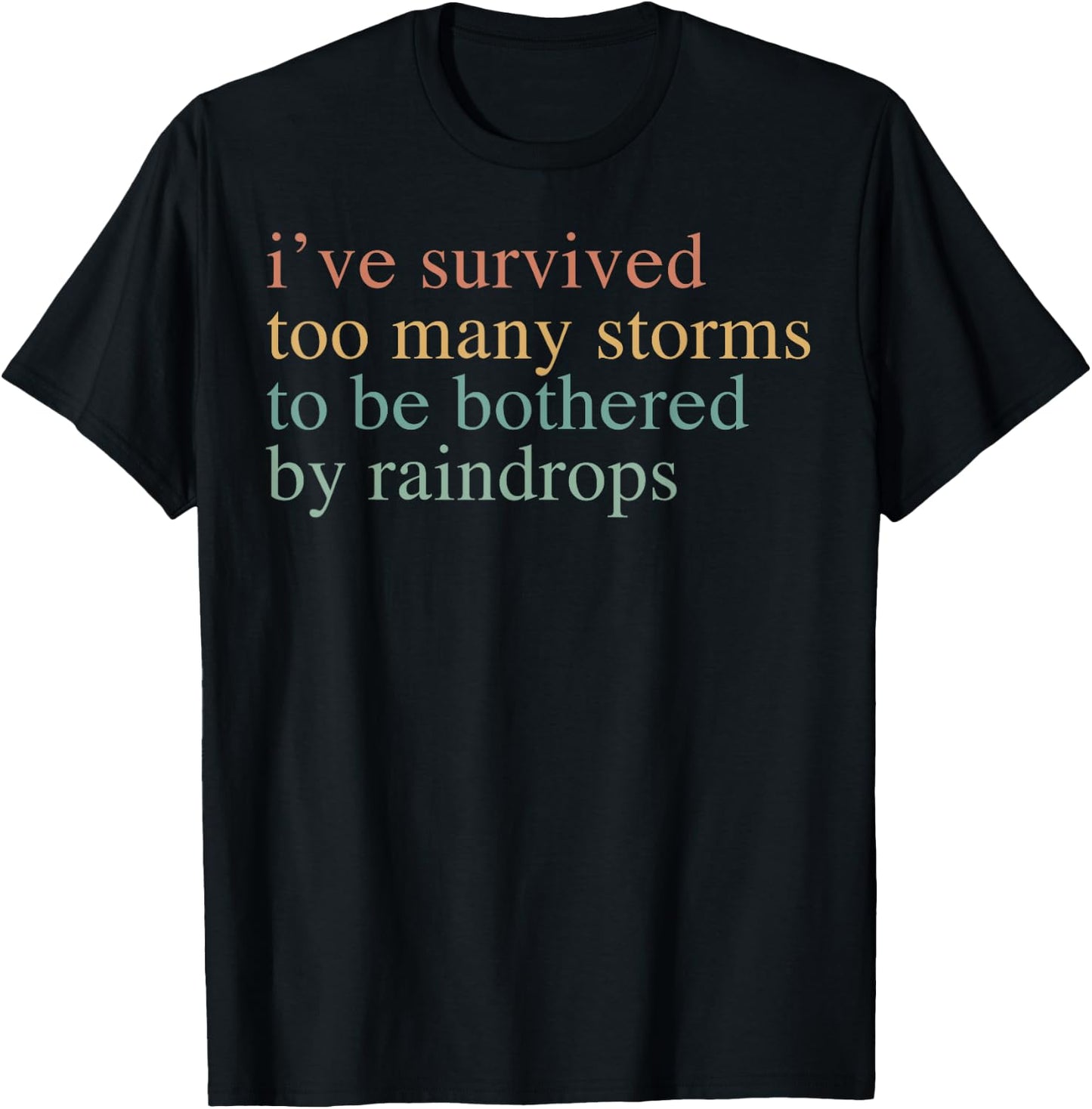 I've Survived Too Many Storms To Be Bothered By Raindrops T-Shirt - T-Shirt | Black