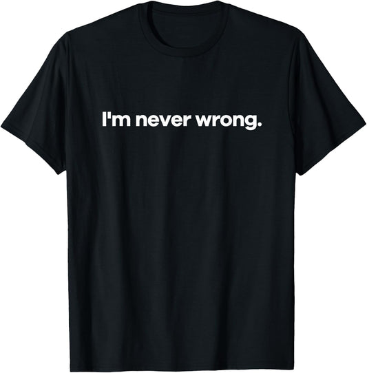I'm Never Wrong. T-Shirt - T-Shirt | Black