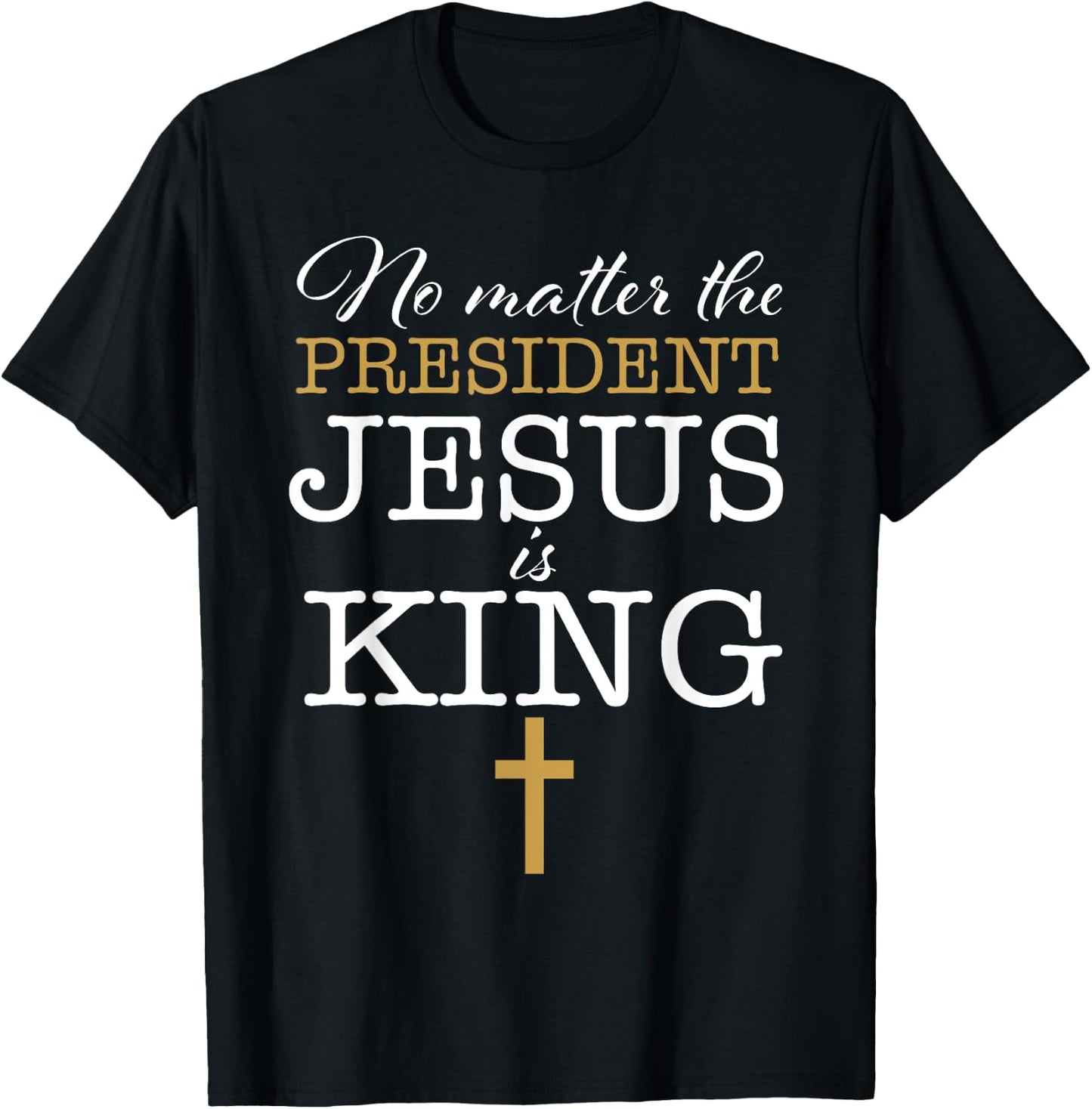 Jesus Is King No Matter The President Election 24 Christian T-Shirt - T-Shirt | Black