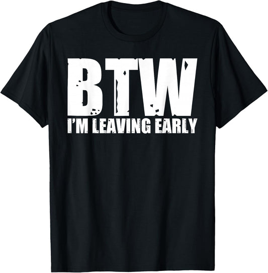 Btw I'm Leaving Early T-Shirt - T-Shirt | Black