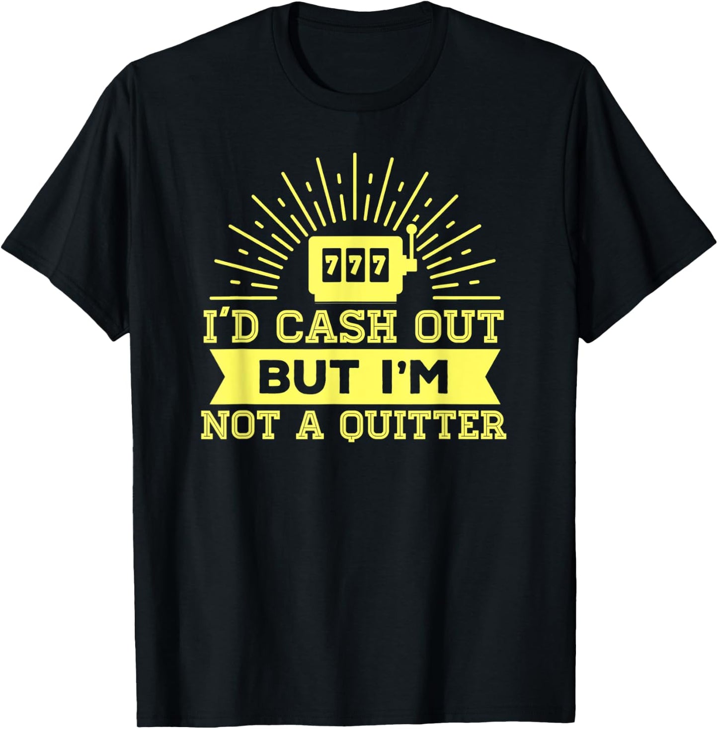 I'd Cash Out But I'm Not A Quitter 777 Slot Machine Gear T-Shirt - T-Shirt | Black