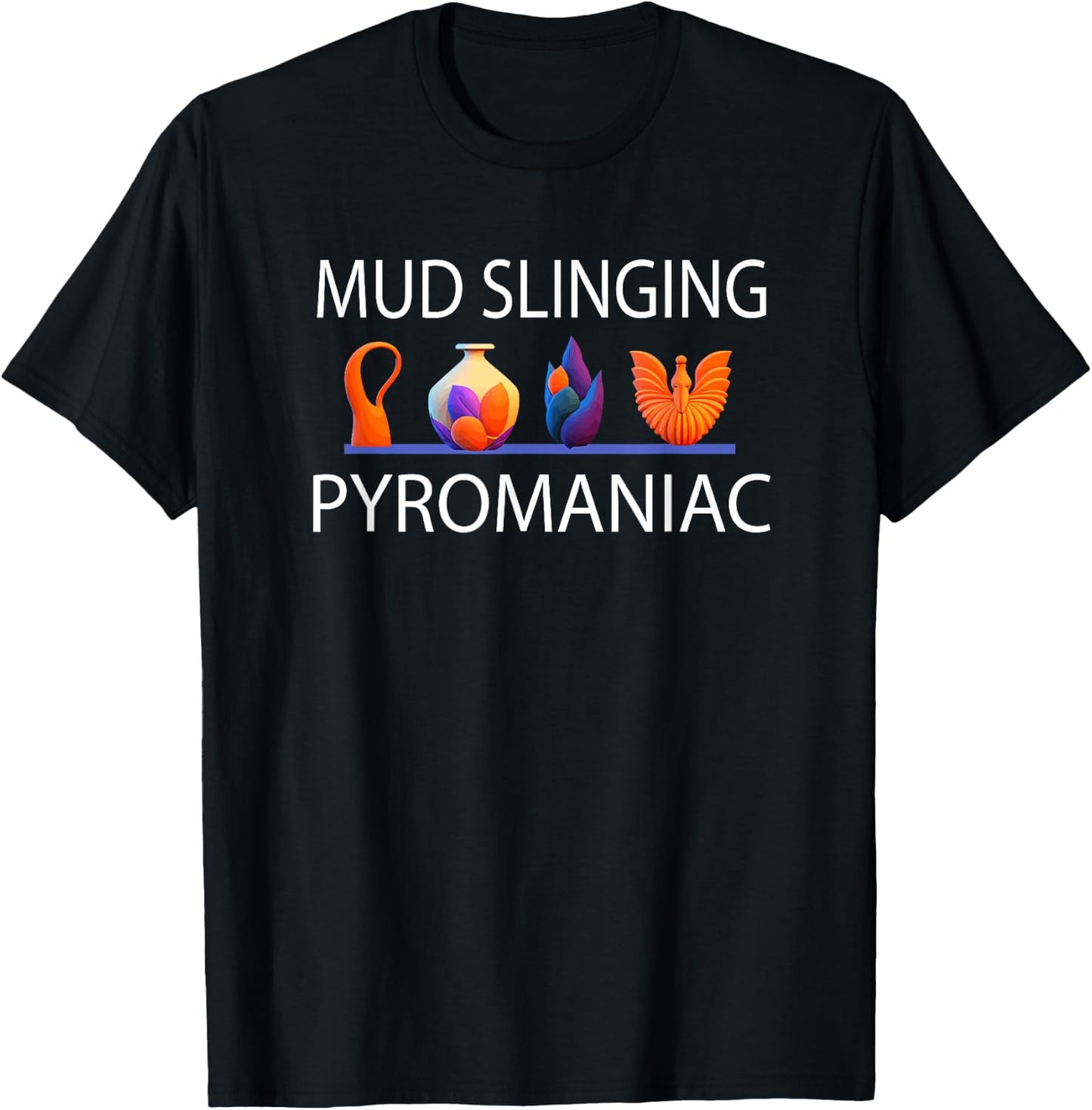 Pottery Pyromaniac Mud Slinging Funny Ceramics T-Shirt - T-Shirt | Black