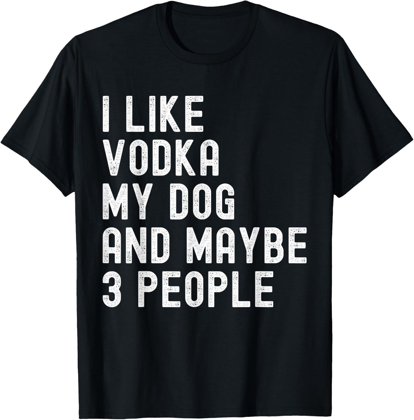 I Like Vodka My Dog And Maybe 3 People Funny Humor Quotes T-Shirt - T-Shirt | Black
