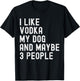 I Like Vodka My Dog And Maybe 3 People Funny Humor Quotes T-Shirt - T-Shirt | Black