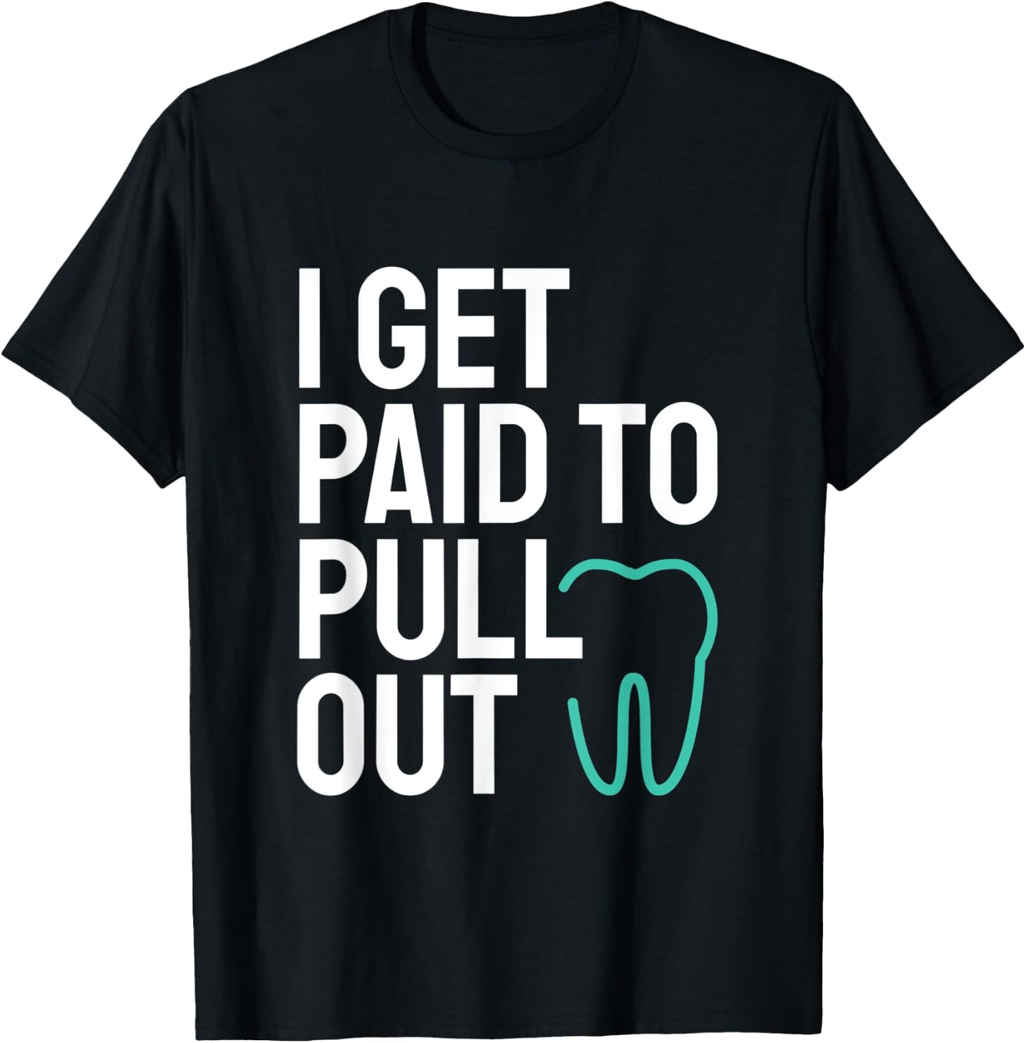 Funny I Get Paid To Pull Out Teeth Dental Hygienist T-Shirt - T-Shirt | Black