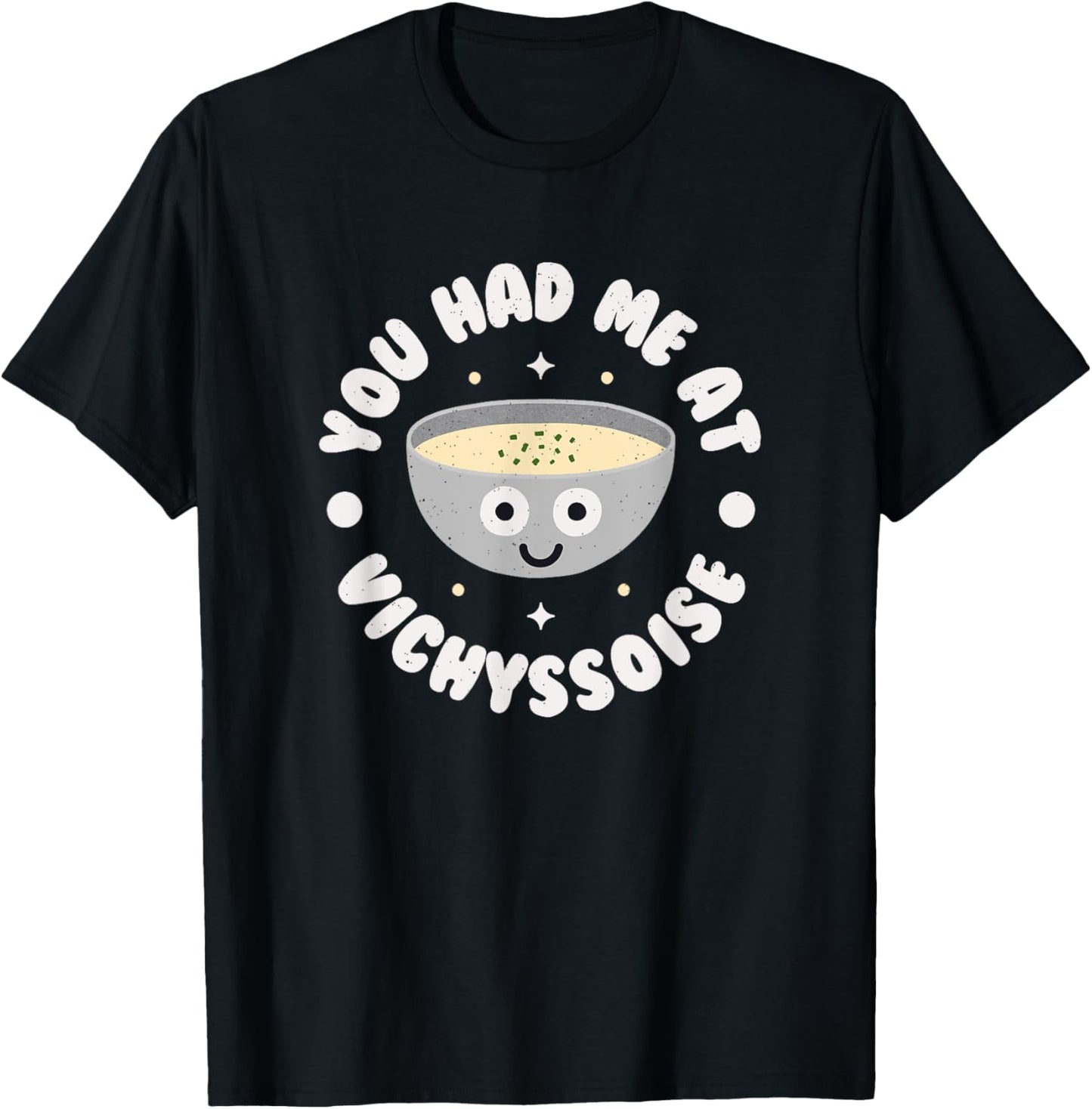 You Had Me At Vichyssoise - French Soup Vichyssoise T-Shirt - T-Shirt | Black