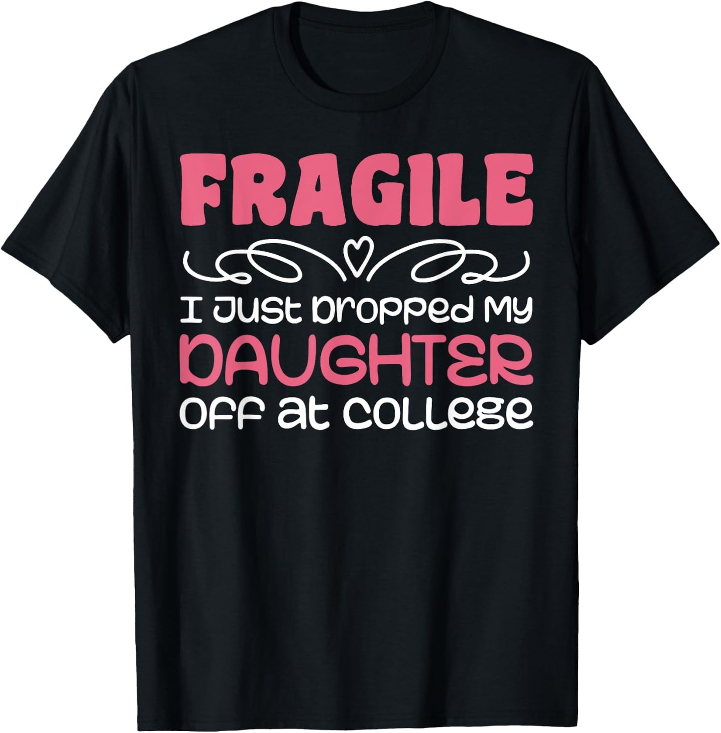 Fragile Just Dropped My Daughter At College Drop Off Moms T-Shirt - T-Shirt | Black