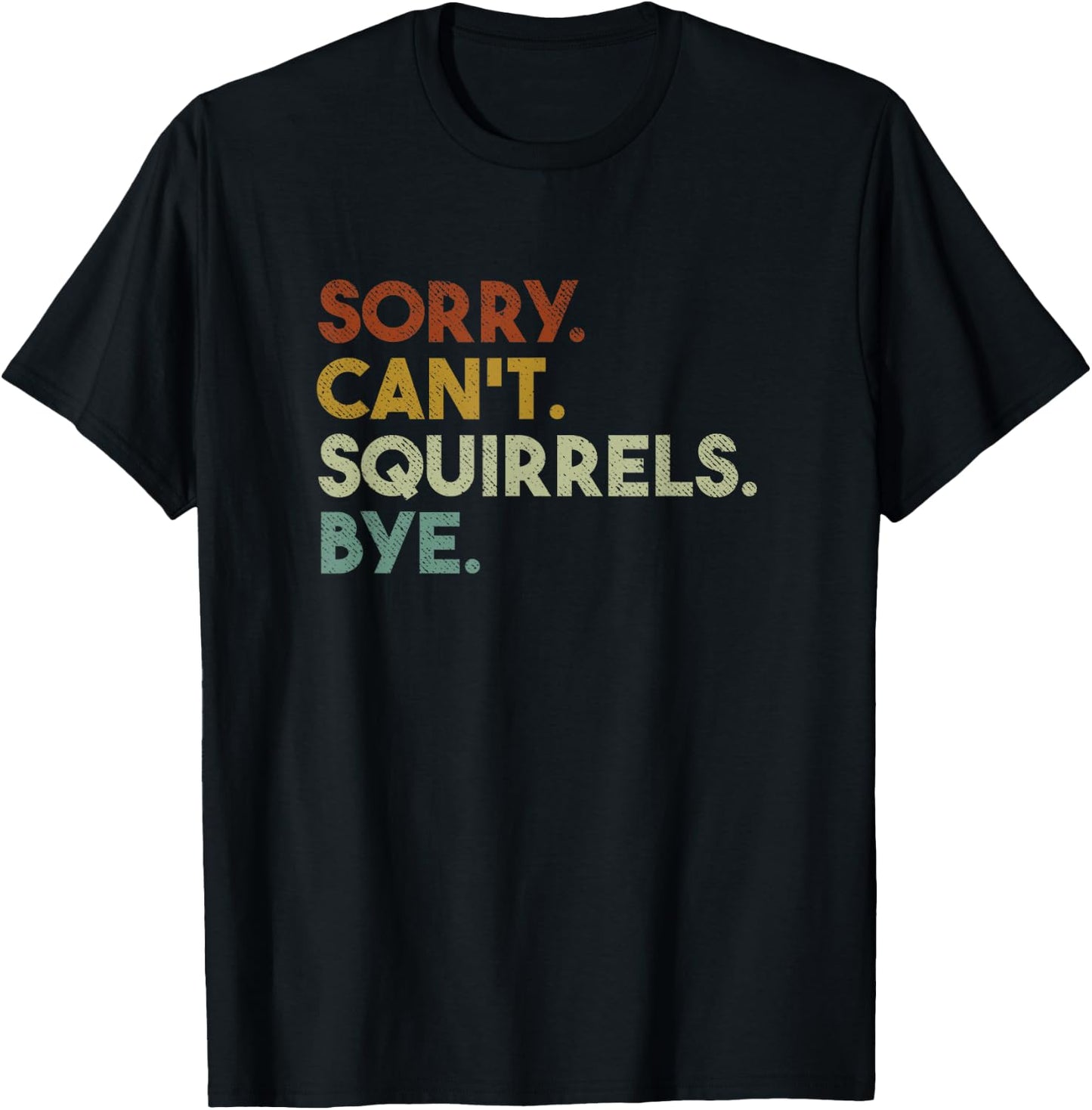 Sorry Can't Squirrels Bye Funny Squirrels T-Shirt - T-Shirt | Black