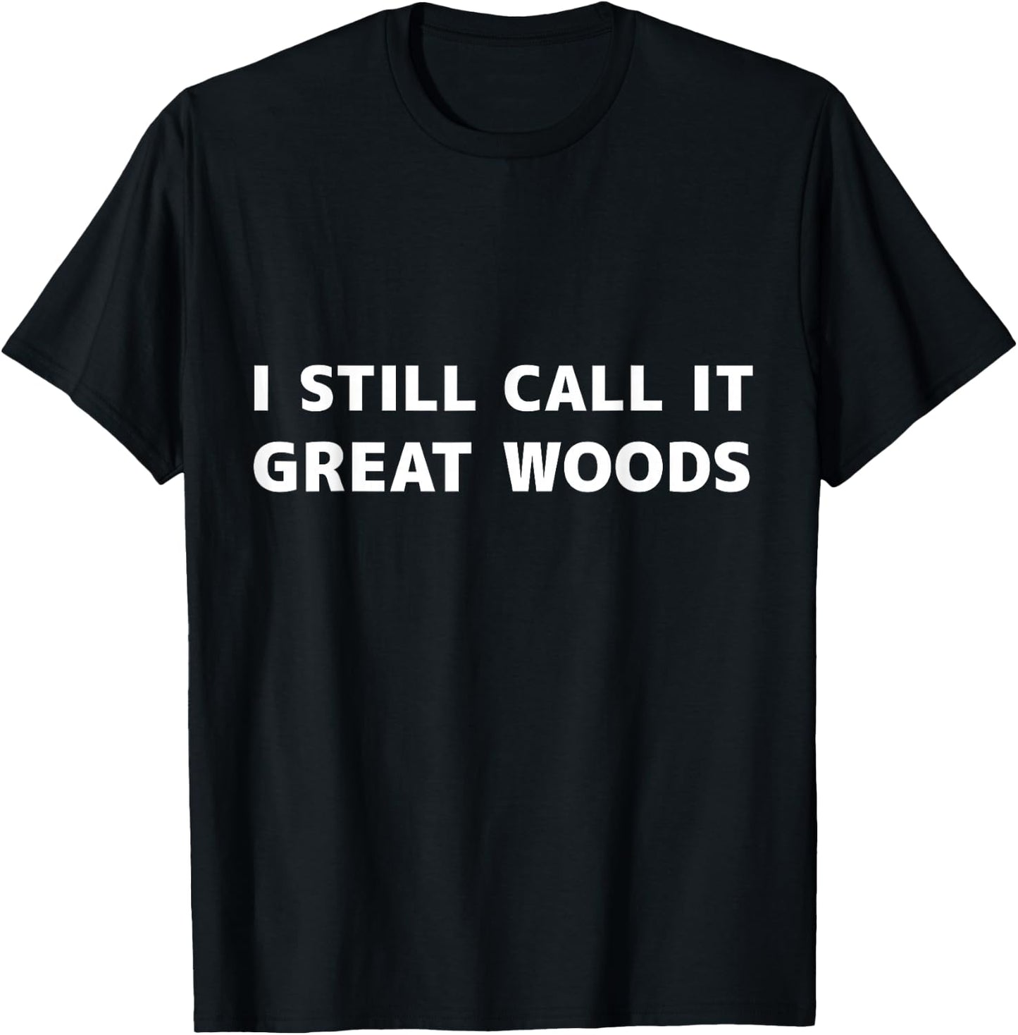 I Still Call it Great Woods T-Shirt - T-Shirt | Black