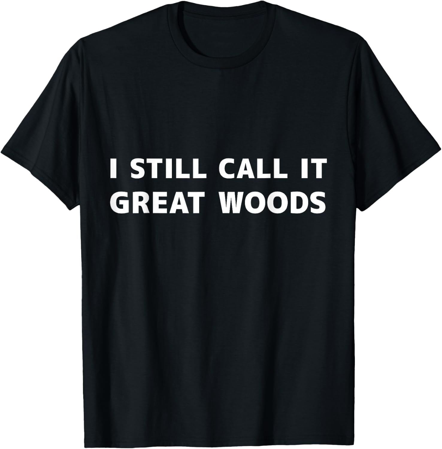 I Still Call it Great Woods T-Shirt - T-Shirt | Black