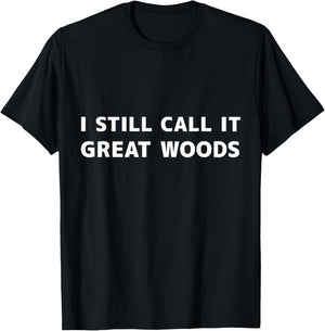 I Still Call it Great Woods T-Shirt - T-Shirt | Black
