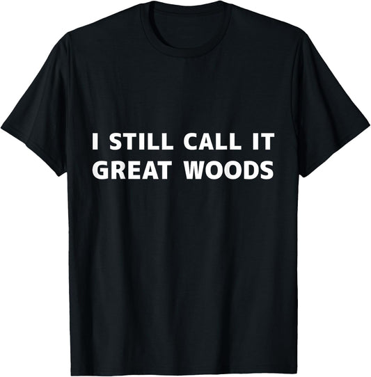 I Still Call it Great Woods T-Shirt - T-Shirt | Black