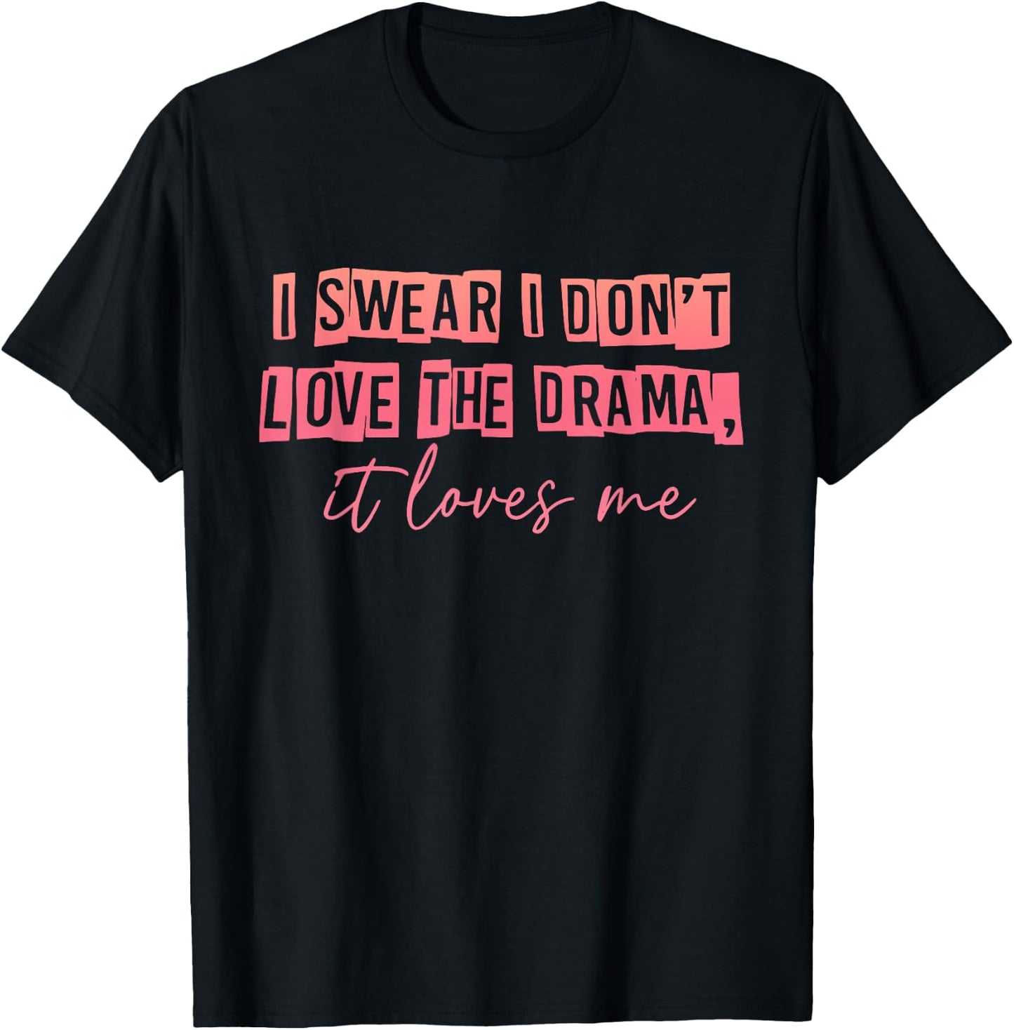 I Swear I Don't Love The Drama, It Loves Me Apparel T-Shirt - T-Shirt | Black