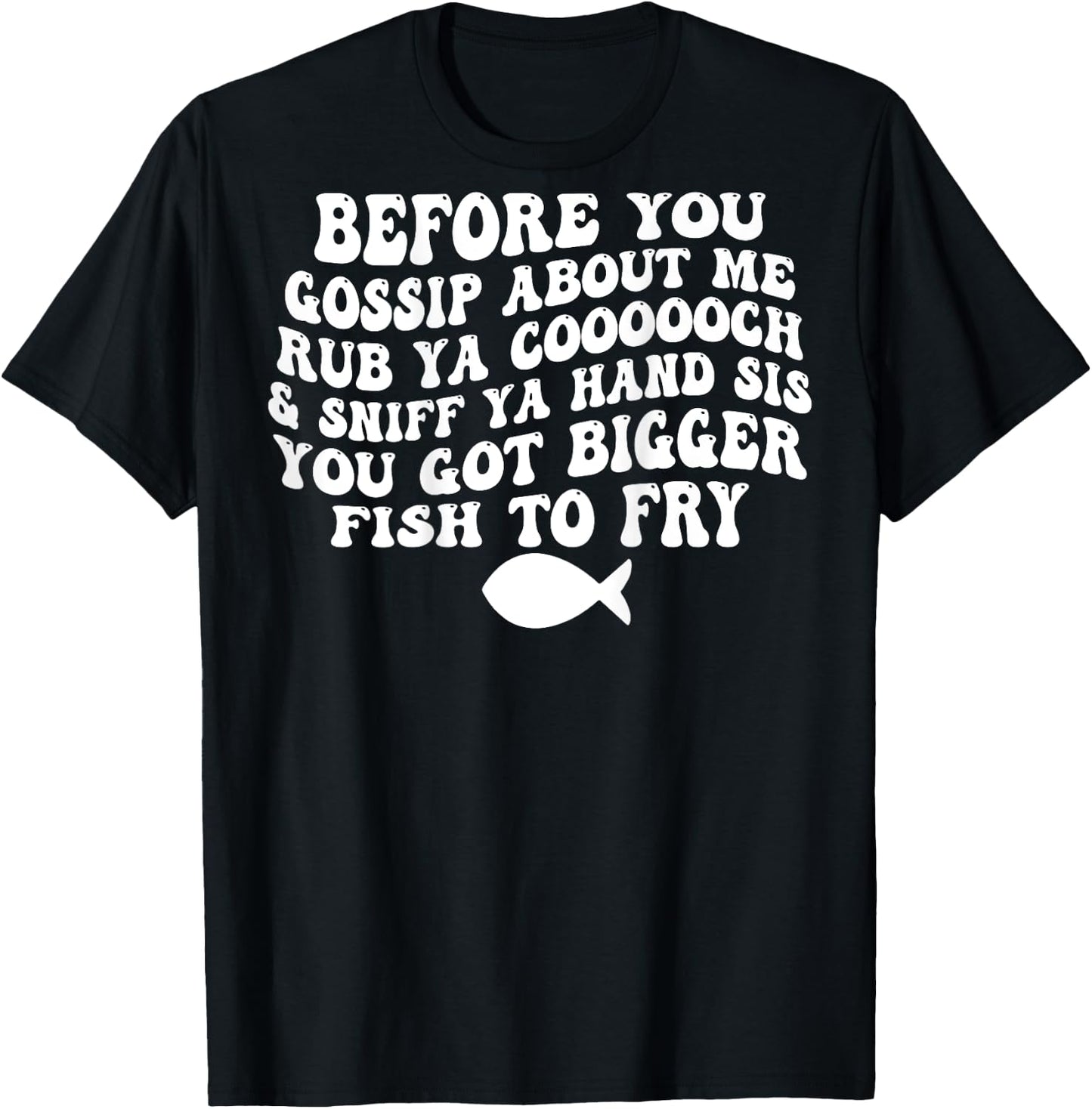 Before You Gossip About Me Rub Ya Coooooch (on back) T-Shirt - T-Shirt | Black