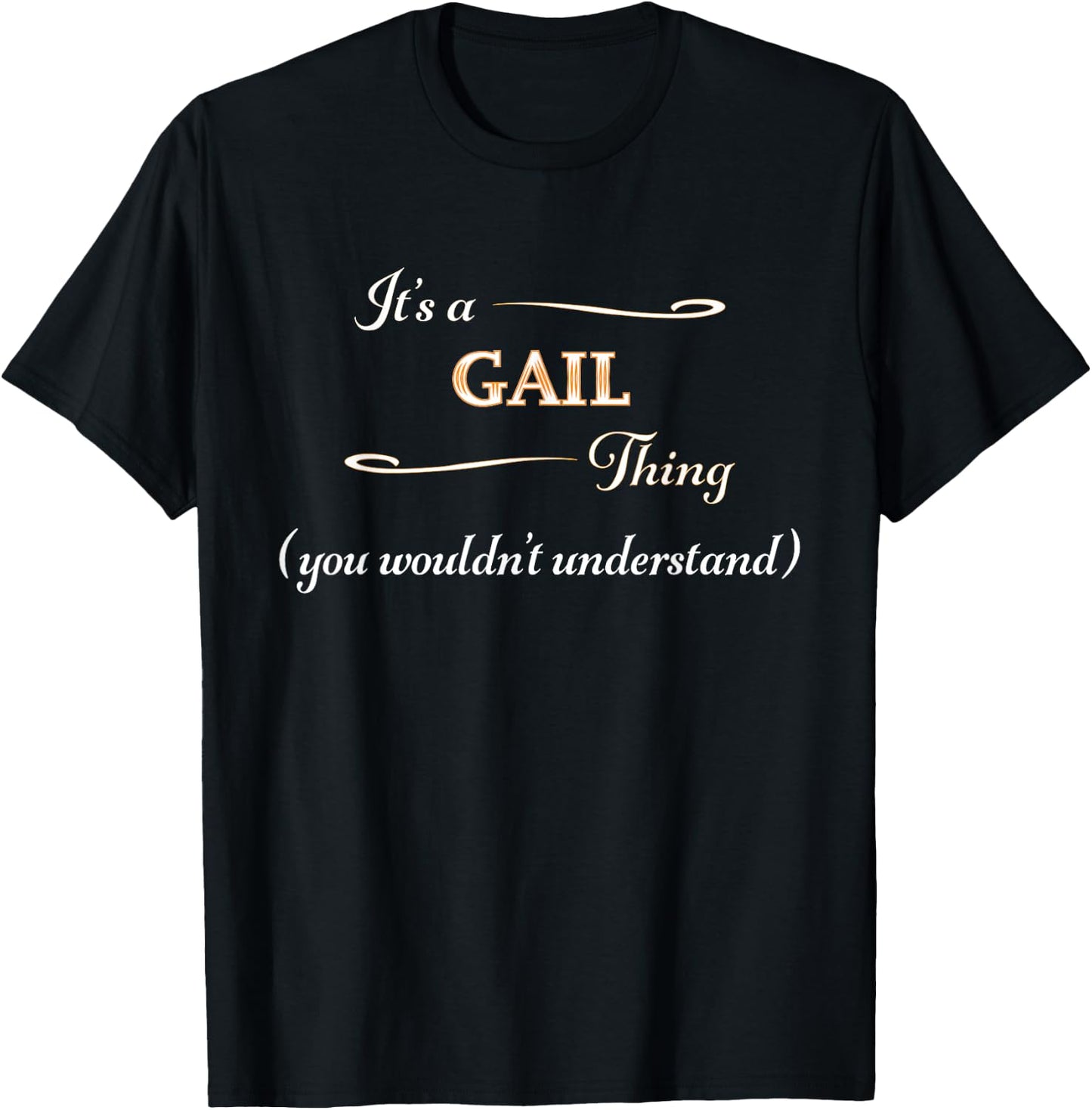 It's a GAIL Thing, You Wouldn't Understand | Name Gift T-Shirt - T-Shirt | Black
