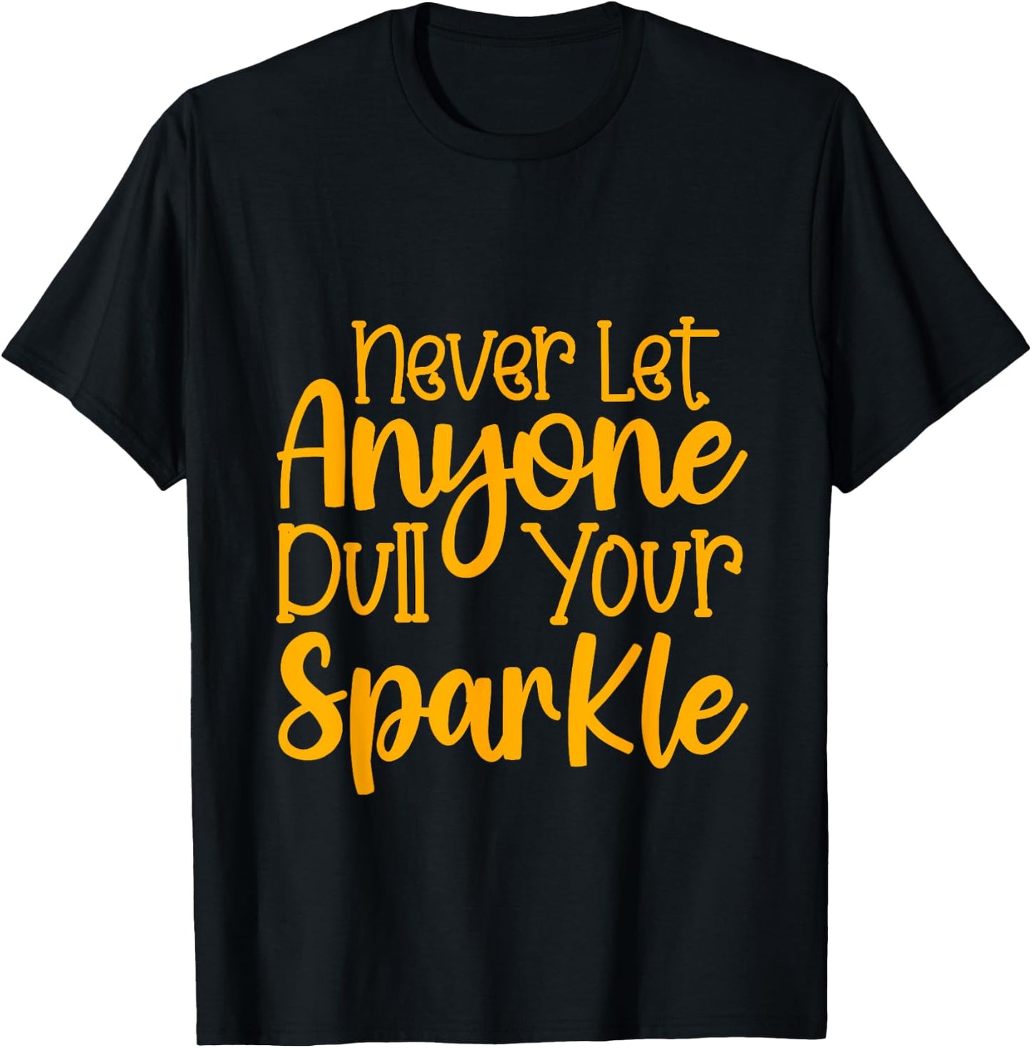 Never Let Anyone Dull Your Sparkle Shine Bright Everyday T-Shirt - T-Shirt | Black
