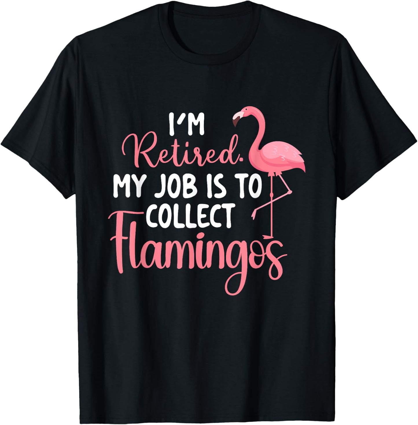 I'm Retired My Job Is To Collect Flamingos - Flamingo Lover T-Shirt - T-Shirt | Black