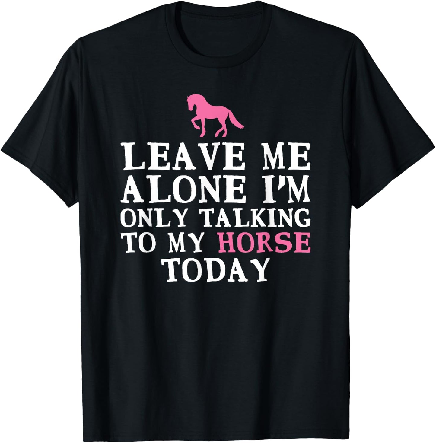 Leave Me Alone I'm only Talking to my Horse today T-Shirt - T-Shirt | Black