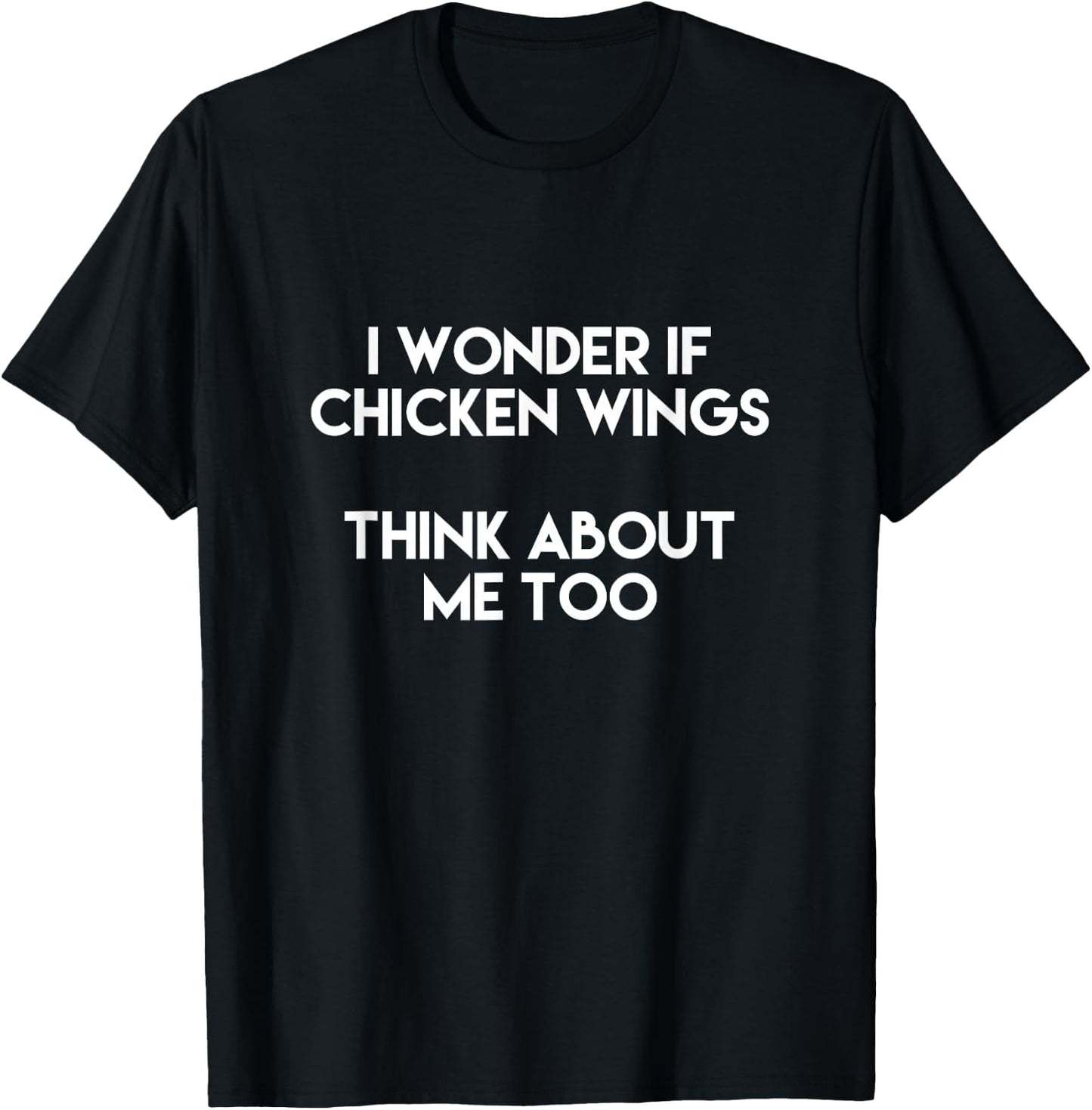 I Wonder If Chicken Wings Think About Me Too T Shirt T-Shirt - T-Shirt | Black