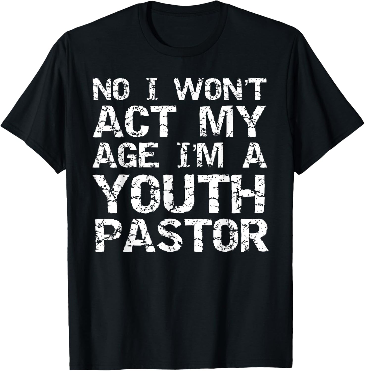 Student Ministry No I Won't Act My Age I'm a Youth Pastor T-Shirt - T-Shirt | Black