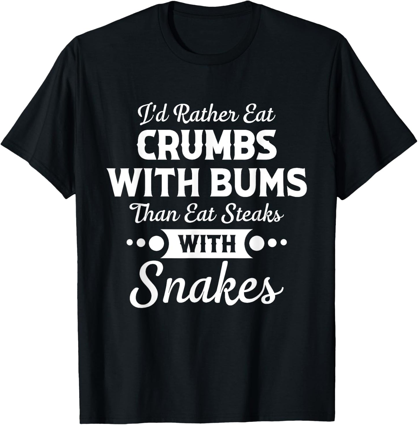 I'd Rather Eat Crumbs With Bums Than Eat Steaks With Snakes T-Shirt - T-Shirt | Black
