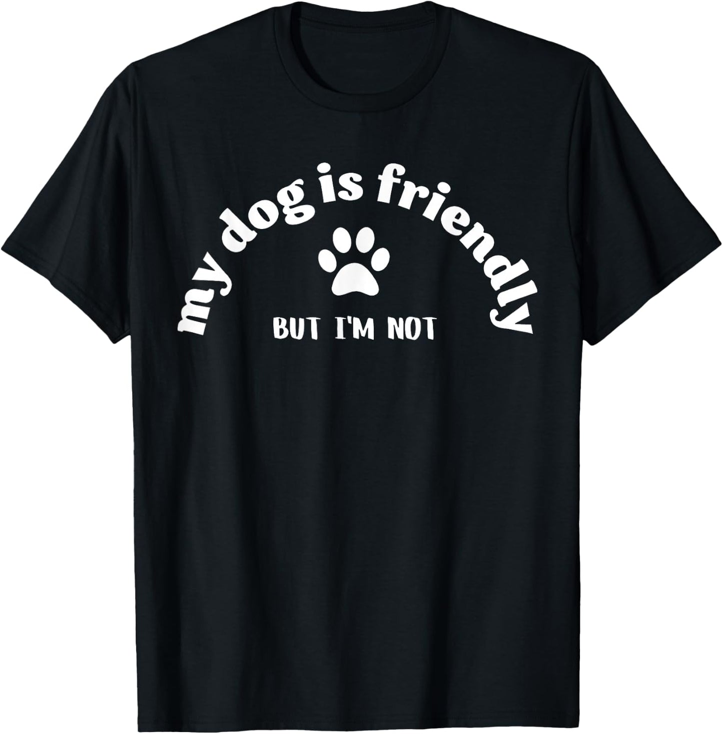 Dog Is Friendly, I Am Not Funny Dog Lover Dog Owner T-Shirt - T-Shirt | Black