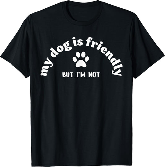 Dog Is Friendly, I Am Not Funny Dog Lover Dog Owner T-Shirt - T-Shirt | Black