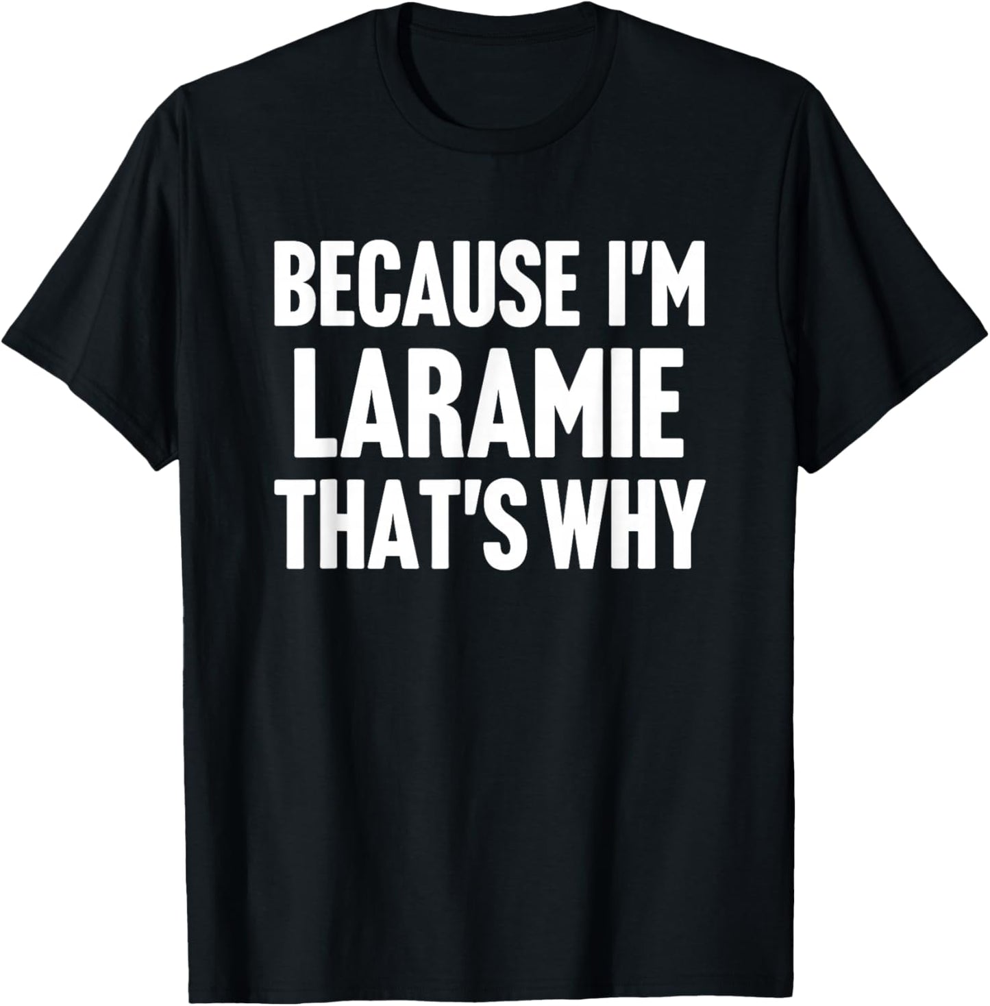 Because I'm Laramie That's Why Am Personalized Name T-Shirt - T-Shirt | Black