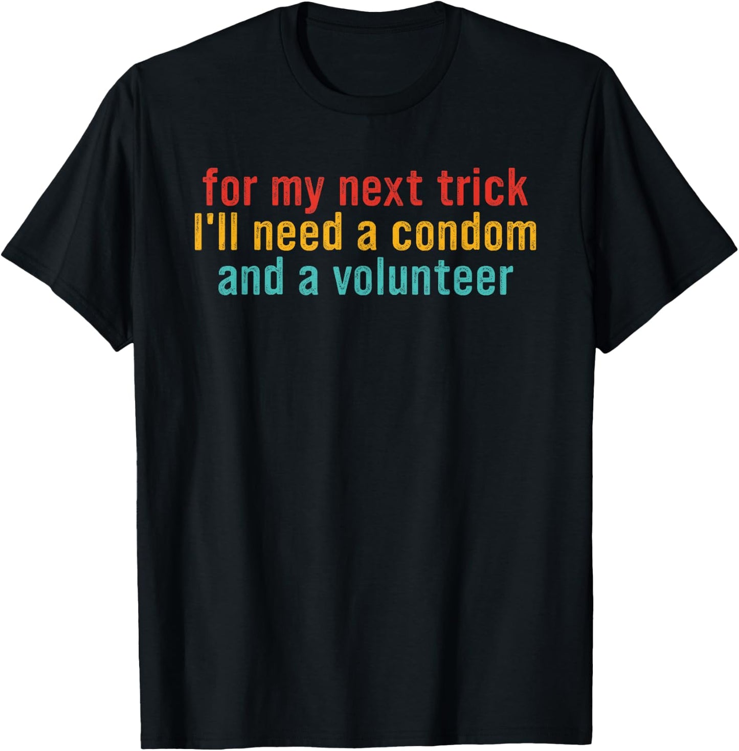 for my next trick I'll need a condom and a volunteer T-Shirt - T-Shirt | Black