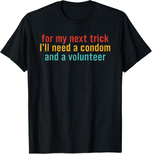 for my next trick I'll need a condom and a volunteer T-Shirt - T-Shirt | Black