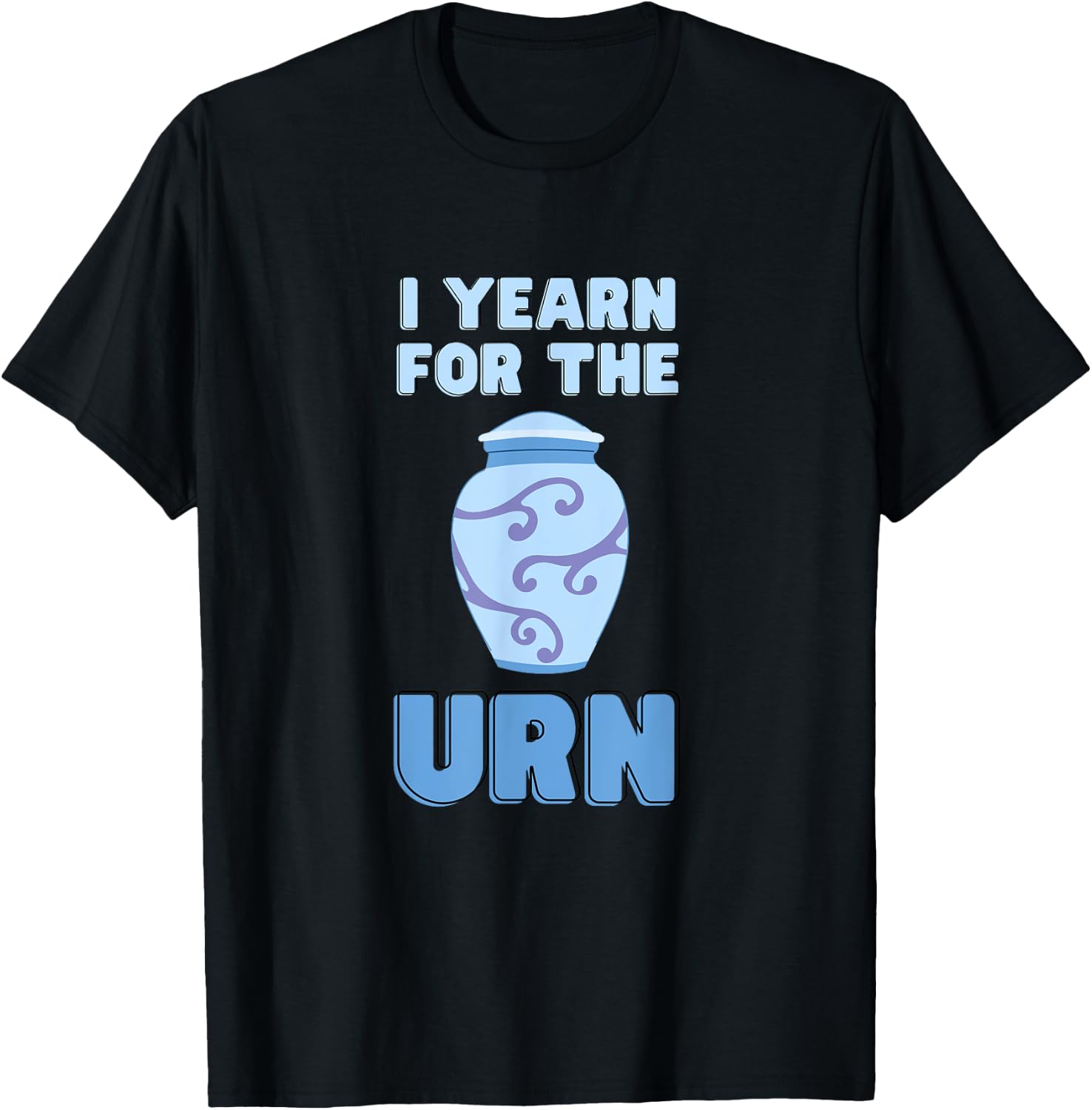 I Yearn For The Urn Funny Senior Lifestyle Sarcastic Joke T-Shirt - T-Shirt | Black