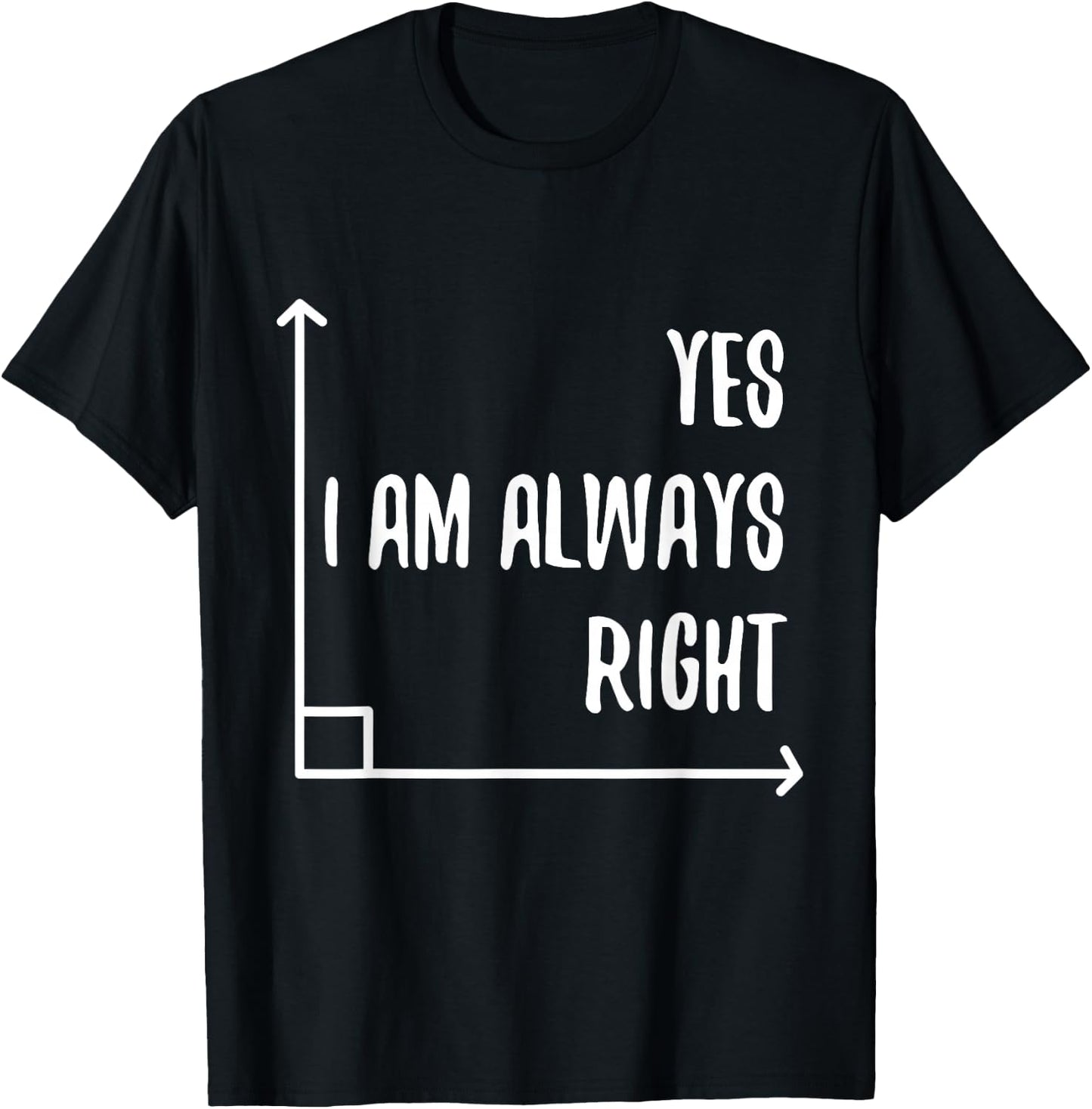 Math Pun YES I'M ALWAYS RIGHT, Angle Geometry Enthusiasts T-Shirt - T-Shirt | Black