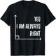 Math Pun YES I'M ALWAYS RIGHT, Angle Geometry Enthusiasts T-Shirt - T-Shirt | Black