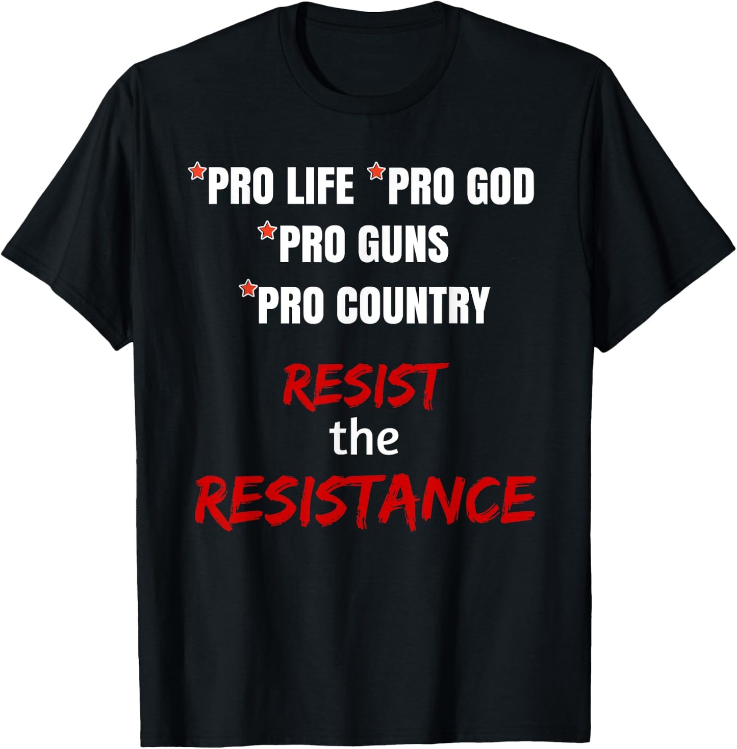 Pro Life Pro God Pro Guns Pro Country Resist the Resistance T-Shirt - T-Shirt | Black