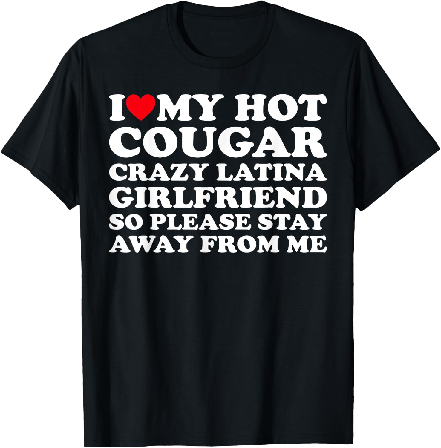 I Love My Hot Cougar Crazy Latina Girlfriend So Please Stay T-Shirt - T-Shirt | Black