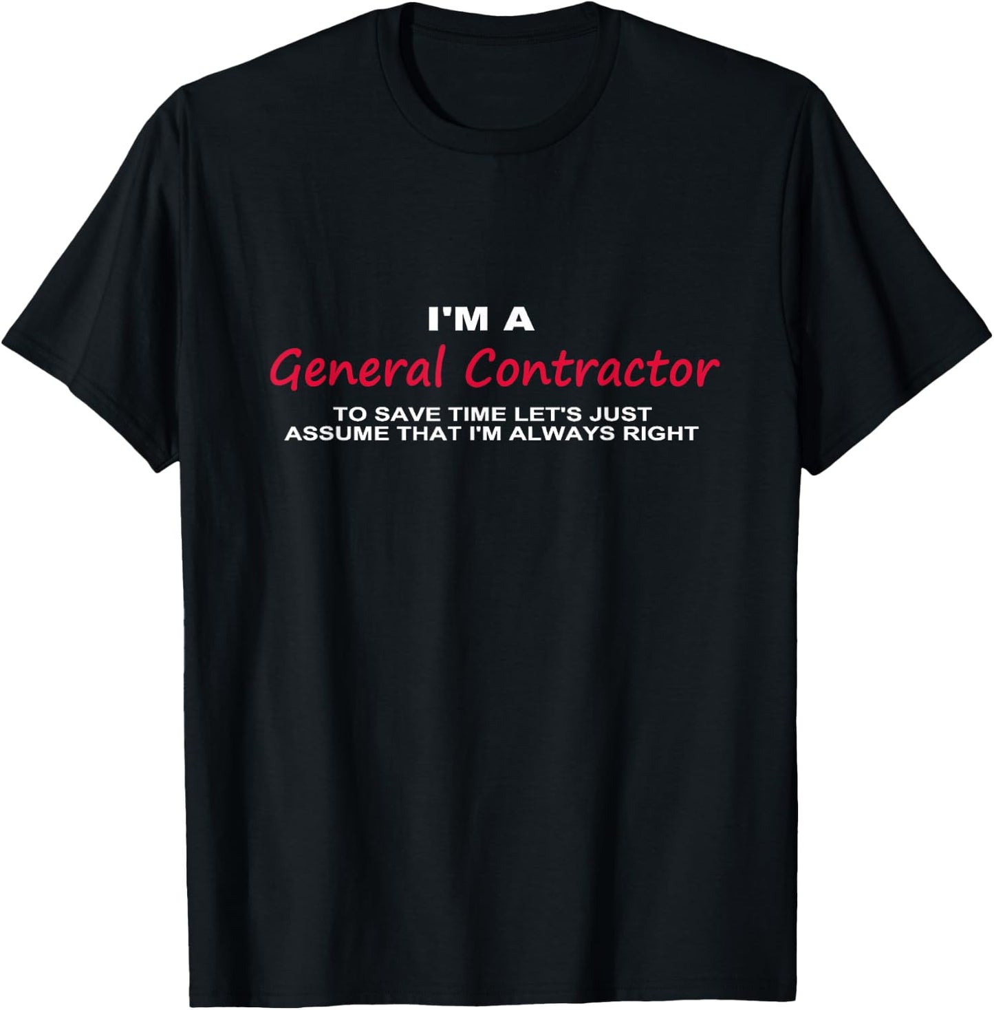 I'm a General Contractor Funny re Always Being Right T-Shirt - T-Shirt | Black